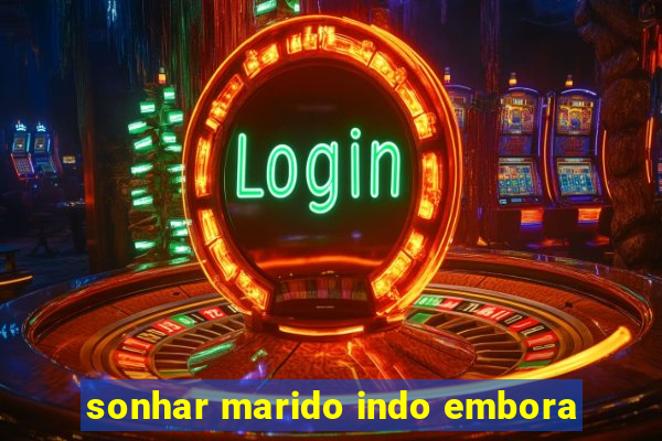 sonhar marido indo embora